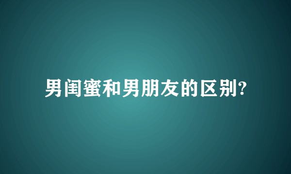 男闺蜜和男朋友的区别?