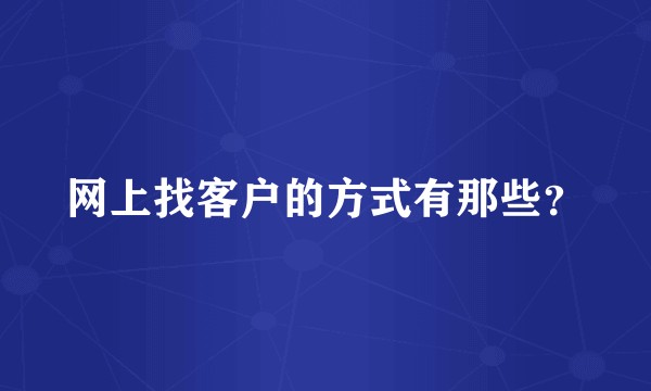 网上找客户的方式有那些?