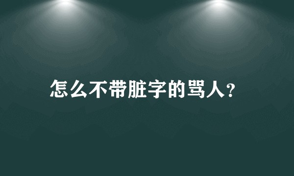 怎么不带脏字的骂人?