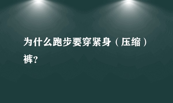 为什么跑步要穿紧身（压缩）裤？