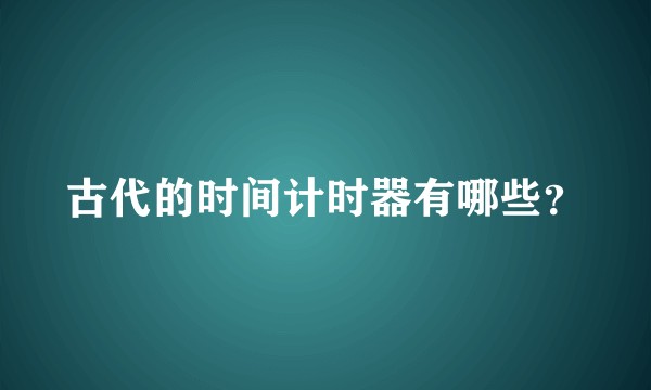 古代的时间计时器有哪些？