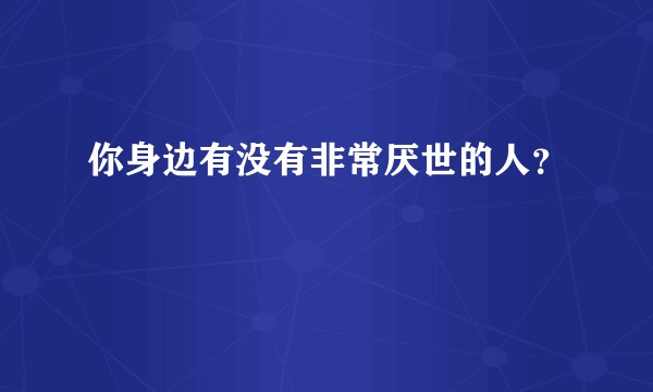 你身边有没有非常厌世的人？