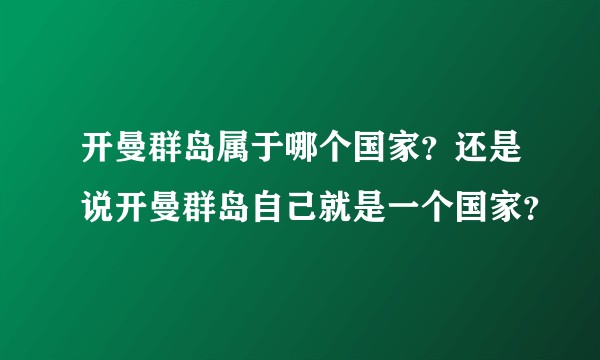 开曼群岛属于哪个国家？还是说开曼群岛自己就是一个国家？