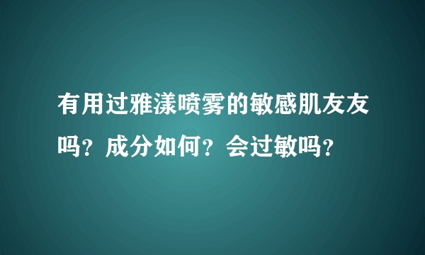 有用过雅漾喷雾的敏感肌友友吗？成分如何？会过敏吗？