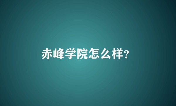 赤峰学院怎么样？