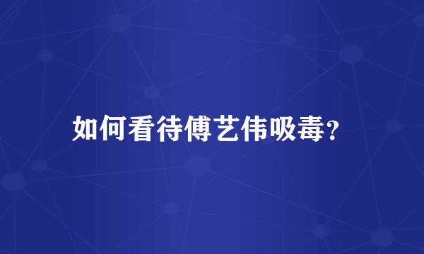 如何看待傅艺伟吸毒？