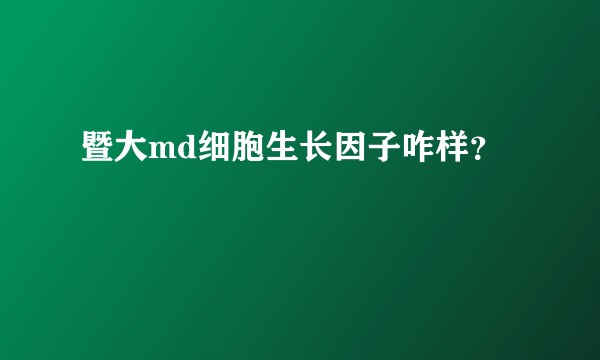 暨大md细胞生长因子咋样？