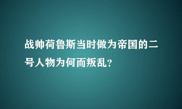 战帅荷鲁斯当时做为帝国的二号人物为何而叛乱？