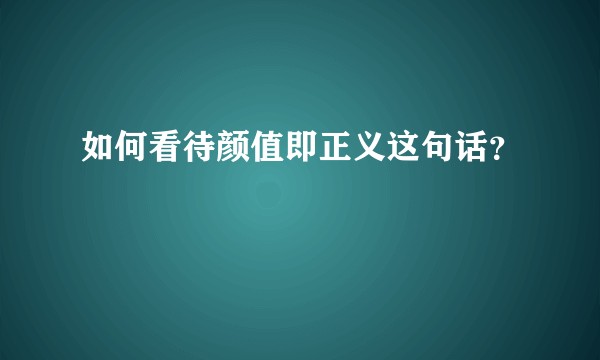 如何看待颜值即正义这句话？