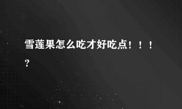 雪莲果怎么吃才好吃点！！！？