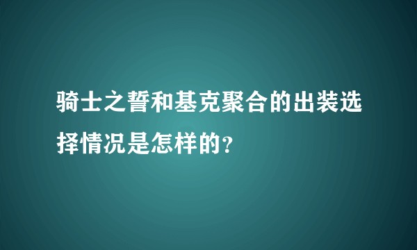 骑士之誓和基克聚合的出装选择情况是怎样的？