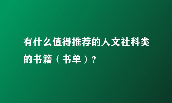 有什么值得推荐的人文社科类的书籍(书单)?