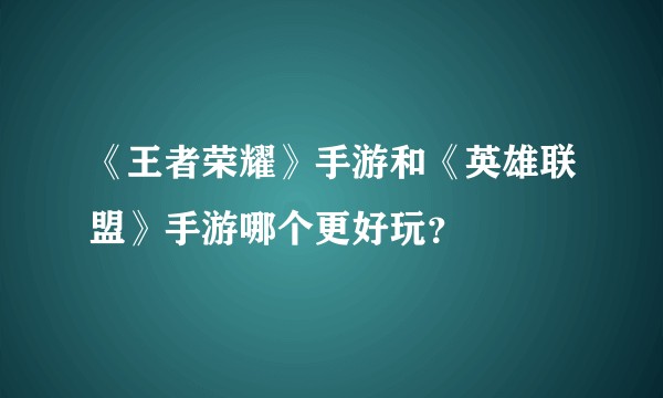 《王者荣耀》手游和《英雄联盟》手游哪个更好玩？