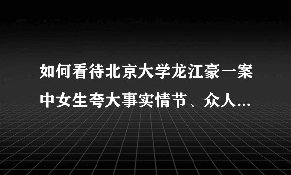 如何看待北京大学龙江豪一案中女生夸大事实情节、众人跟风的可能？