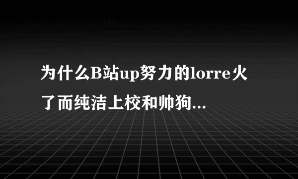 为什么B站up努力的lorre火了而纯洁上校和帅狗等一众美漫up依然没人气？