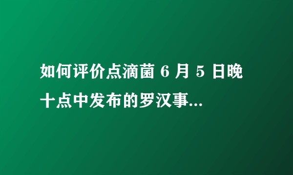 如何评价点滴菌 6 月 5 日晚十点中发布的罗汉事件的回应?