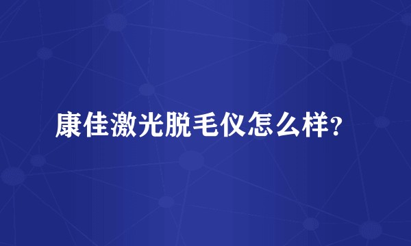 康佳激光脱毛仪怎么样？