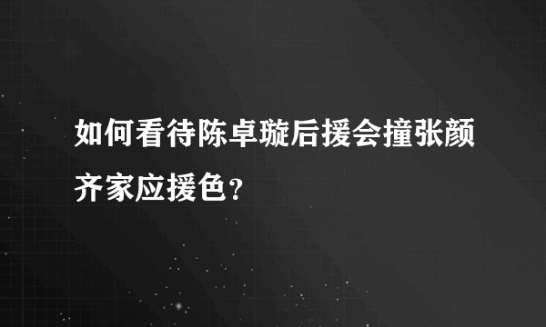 如何看待陈卓璇后援会撞张颜齐家应援色？