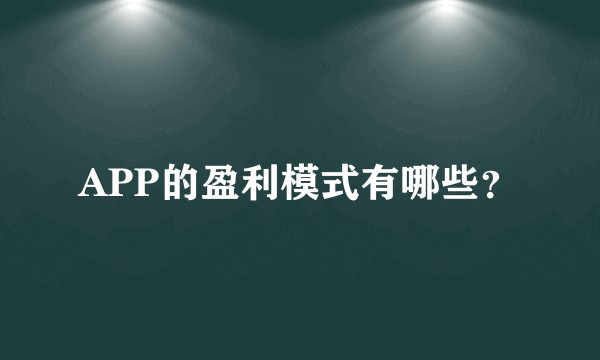 APP的盈利模式有哪些？
