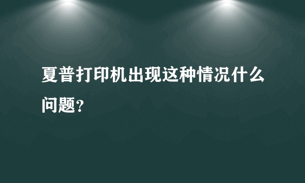 夏普打印机出现这种情况什么问题？