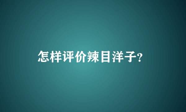 怎样评价辣目洋子?