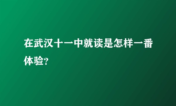 在武汉十一中就读是怎样一番体验?