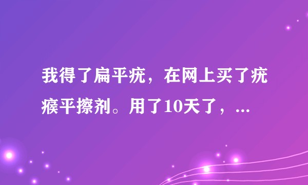 我得了扁平疣，在网上买了疣瘊平擦剂。用了10天了，颜色变深变硬，这是要好了？还是不能再用了？