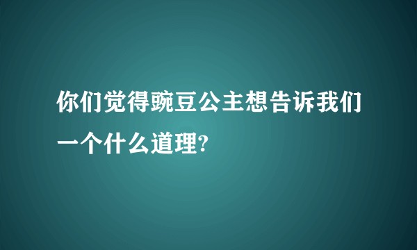 你们觉得豌豆公主想告诉我们一个什么道理?