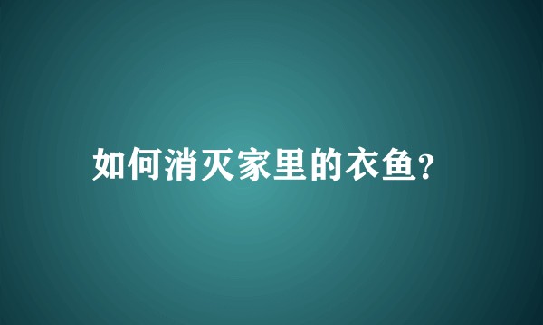 如何消灭家里的衣鱼？