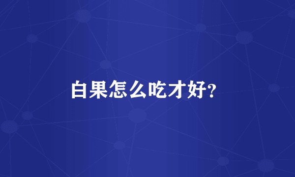 白果怎么吃才好？