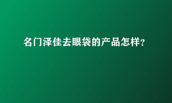 名门泽佳去眼袋的产品怎样？
