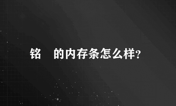 铭瑄的内存条怎么样？