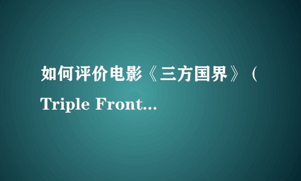 如何评价电影《三方国界》（Triple Frontier）？
