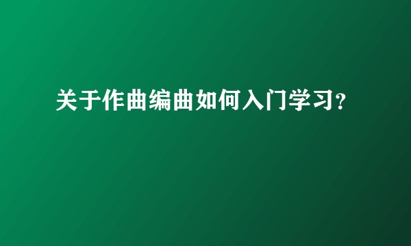 关于作曲编曲如何入门学习?