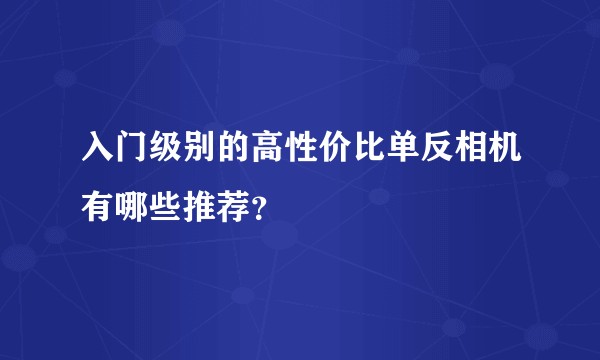 入门级别的高性价比单反相机有哪些推荐？