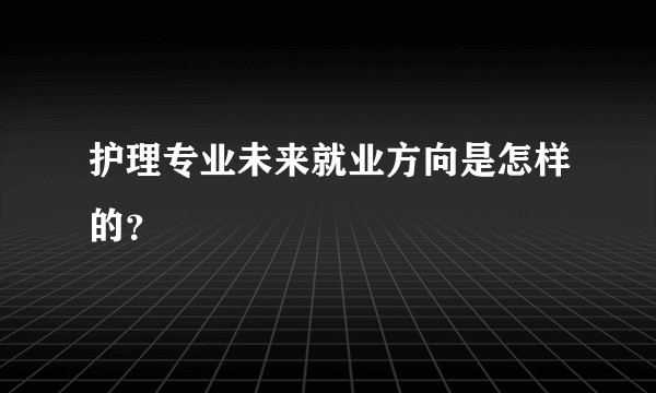 护理专业未来就业方向是怎样的?