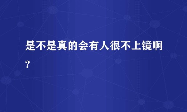 是不是真的会有人很不上镜啊?