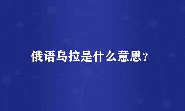 俄语乌拉是什么意思?