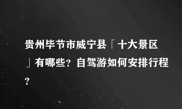 贵州毕节市威宁县「十大景区」有哪些?自驾游如何安排行程?