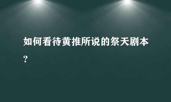 如何看待黄推所说的祭天剧本？
