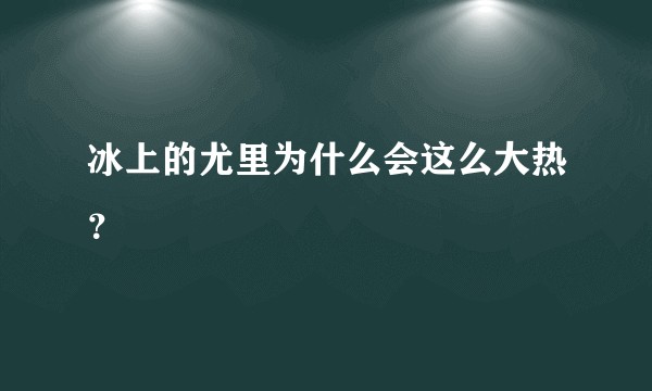 冰上的尤里为什么会这么大热？