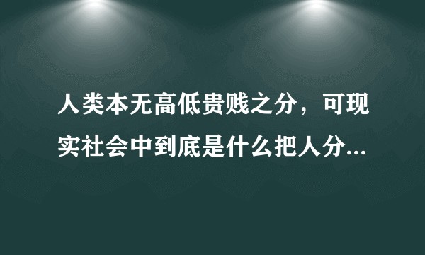 人类本无高低贵贱之分，可现实社会中到底是什么把人分成了3.6.9等？