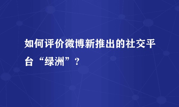 如何评价微博新推出的社交平台“绿洲”?