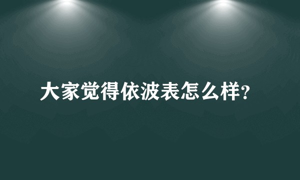 大家觉得依波表怎么样？