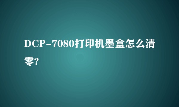 DCP-7080打印机墨盒怎么清零?