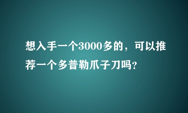 想入手一个3000多的，可以推荐一个多普勒爪子刀吗？