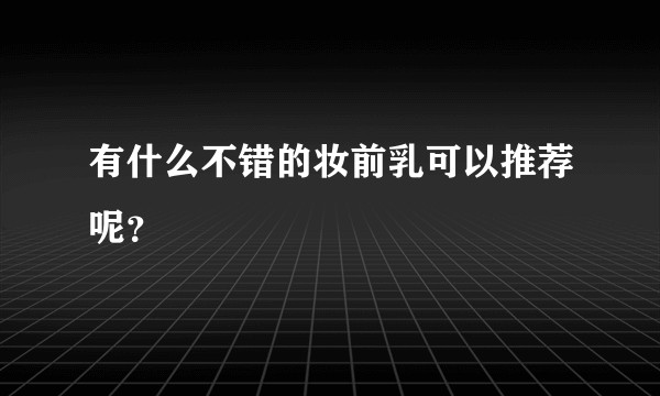 有什么不错的妆前乳可以推荐呢？