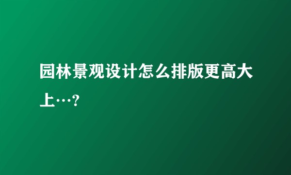 园林景观设计怎么排版更高大上…?