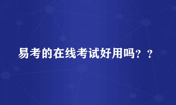 易考的在线考试好用吗？？