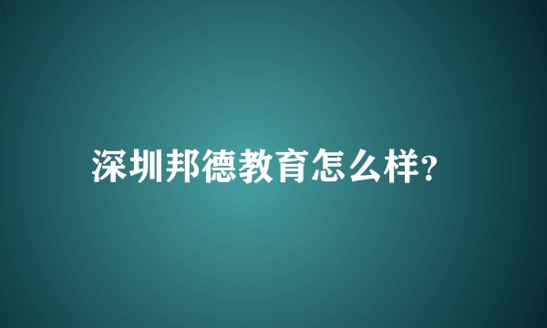 深圳邦德教育怎么样?